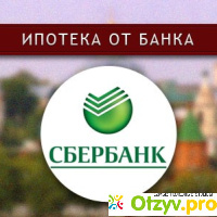 Сбербанк России - Ипотека Сбербанк без первоначального взноса отзывы